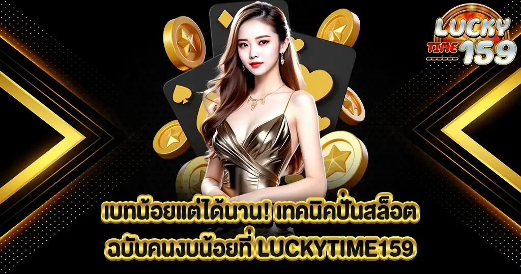 เบทน้อยแต่ได้นาน! เทคนิคปั่นสล็อตฉบับคนงบน้อยที่ LUCKYTIME159