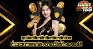 ทุนน้อยปั่นหลักสิบหยิบหลักล้านที่ LUCKYTIME159 ความรวยที่กำหนดเองได้